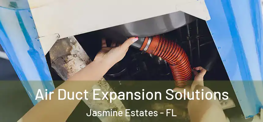 Air Duct Expansion Solutions Jasmine Estates - FL