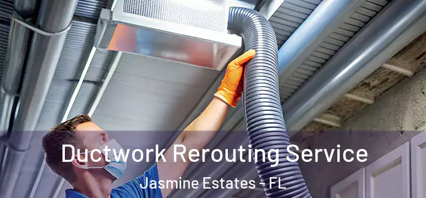 Ductwork Rerouting Service Jasmine Estates - FL