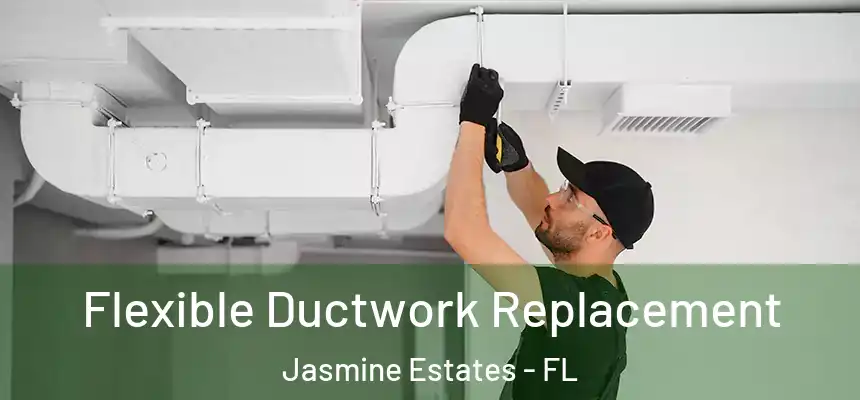  Flexible Ductwork Replacement Jasmine Estates - FL
